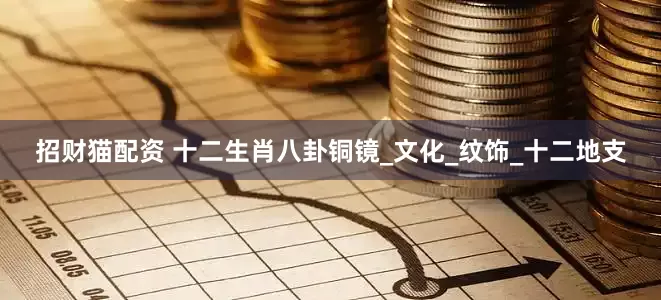 招财猫配资 十二生肖八卦铜镜_文化_纹饰_十二地支