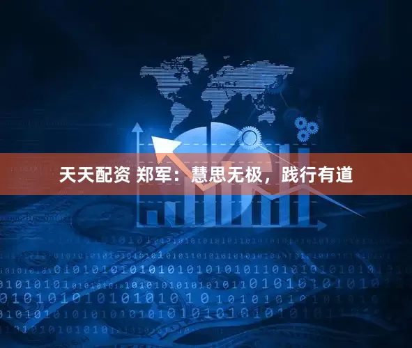 天天配资 郑军：慧思无极，践行有道