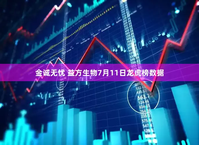金诚无忧 益方生物7月11日龙虎榜数据